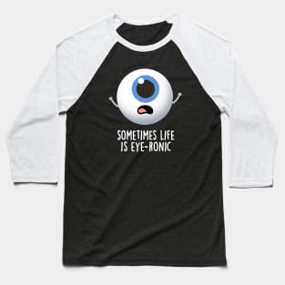 Sometimes Life Is Eye-ronic Cute Eye Pun Baseball T-Shirt